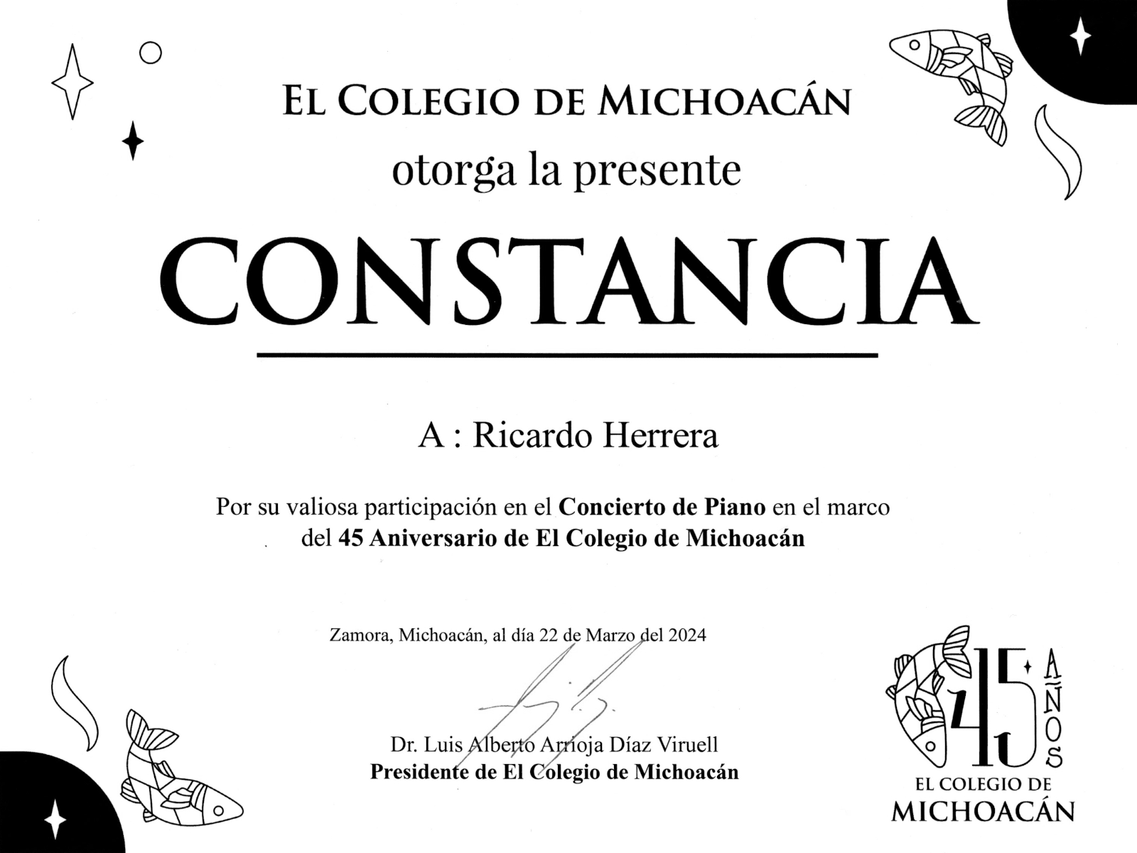 El Colegio de Michoacán otorga la presente Constancia a Ricardo Herrera por su valiosa participación en el Concierto de Piano en el marco del 45 Aniversario de El Colegio de Michoacán. Zamora, Michoacán, al día 22 de Marzo de 2024.